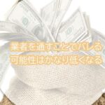 業者を通すことでバレる可能性はかなり低くなる