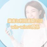 業者と利用者間ではwin-winの関係